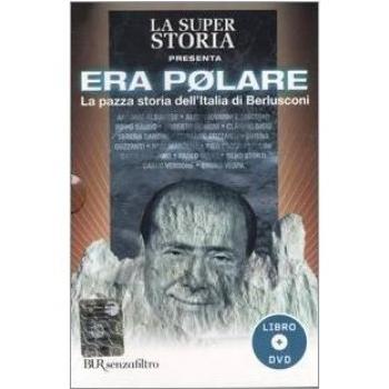 Era polare. La pazza storia dell'Italia di Berlusconi. Con DVD