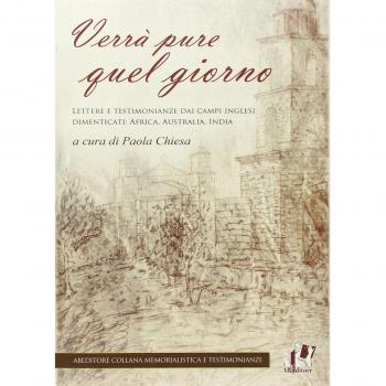 Verrà pure quel giorno. Lettere e testimonianze dai campi inglesi dimenticati: Africa, Australia, India