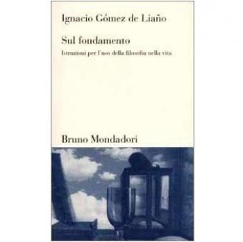 Sul fondamento. Istruzioni per l'uso della filosofia nella vita