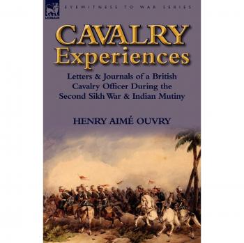 Cavalry Experiences: Letters & Journals of a British Cavalry Officer During the Second Sikh War & Indian Mutiny