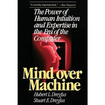 Mind Over Machine: The Power of Human Intuition and Expertise in the Era of the Computer