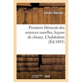 Premiers éléments des sciences usuelles, leçons de choses. L' habitation, matériaux de construction