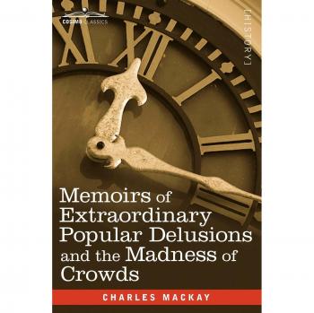 Memoirs of Extraordinary Popular Delusions and the Madness of Crowds