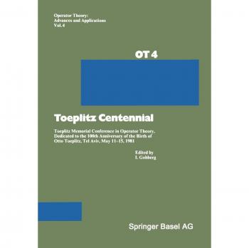 Toeplitz Centennial: Toeplitz Memorial Conference in Operator Theory, Dedicated to the 100th Anniversary of the Birth of Otto Toeplitz, Tel Aviv, May ... Theory: Advances and Applications, 4, Band 4)