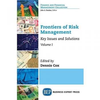 Frontiers of Risk Management, Volume I: Key Issues and Solutions