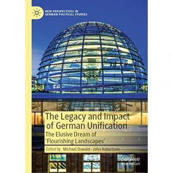 The Legacy and Impact of German Unification: The Elusive Dream of 'Flourishing Landscapes' (New Perspectives in German Political Studies)