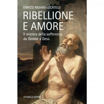 Ribellione e amore. Il mistero della sofferenza da Giobbe a Gesù