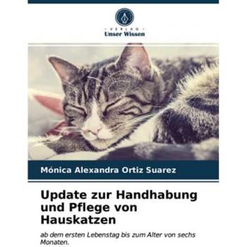 Update zur Handhabung und Pflege von Hauskatzen: ab dem ersten Lebenstag bis zum Alter von sechs Monaten.