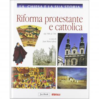 La Chiesa e la sua storia. Riforma protestante e cattolica, dal 1500 al 1700