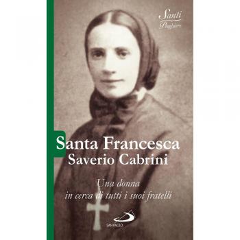 Santa Francesca Saverio Cabrini. Una donna in cerca di tutti i suoi fratelli