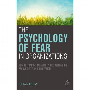 The Psychology of Fear in Organizations