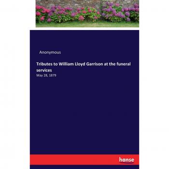 Tributes to William Lloyd Garrison at the funeral services: May 28, 1879