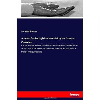 A Search for the English Schismatick by the Case and Characters: I. Of the diocesan canoneers; II. Of the present meer nonconformists; Not as an ... later, so far as they are wrongfully accused