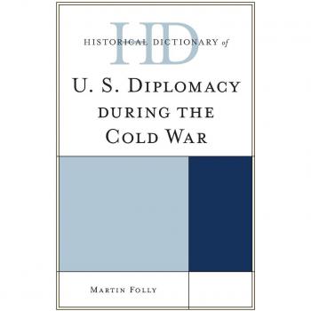 Historical Dictionary of U.S. Diplomacy during the Cold War (Historical Dictionaries of Diplomacy and Foreign Relations)