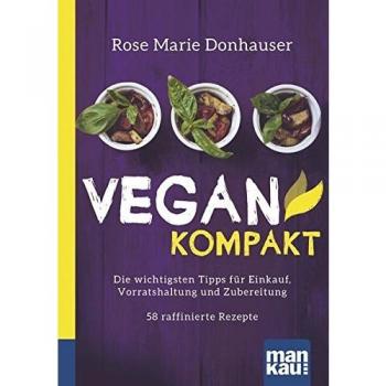 Vegan kompakt: Die wichtigsten Tipps für Einkauf, Vorratshaltung und Zubereitung / 58 raffinierte Rezepte. Kompakt-Ratgeber