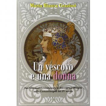 Un vescovo e una donna. San Giovanni Crisistomo e la diaconessa Olimpia nella Costantinopoli del IV secolo