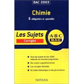 Chimie Bac S. Sujets corrigés 2003 (Sujets ABC Bac)