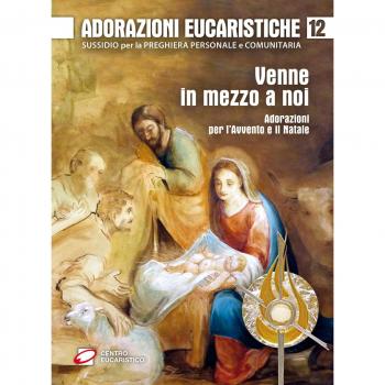 Adorazioni eucaristiche. Venne in mezzo a noi. Adorazioni per l'Avvento e il Natale