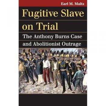 Fugitive Slave on Trial: The Anthony Burns Case and Abolitionist Outrage (Landmark Law Cases and American Society)