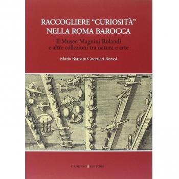 Raccogliere «curiosità» nella Roma barocca. Il museo Magnini Rolandi e altre collezioni tra natura e arte