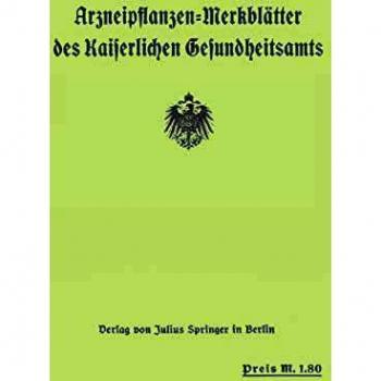 Arzneipflanzen-Merkblätter des Kaiserlichen Gesundheitsamtes. Bearbeitet in Gemeinschaft mit dem Arzneipflanzenausschuß der Deutschen Pharmazeutischen Gesellschaft Berlin-Dahlem