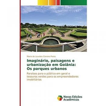 Corsino Peres, Maria de Lourdes: Imaginário, paisagens e urbanização em Goiânia: Os parques urbanos
