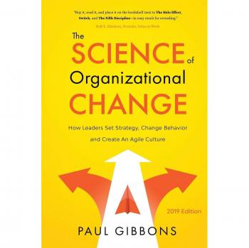 The Science of Organizational Change: How Leaders Set Strategy, Change Behavior, and Create an Agile Culture