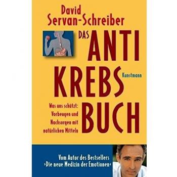 David Servan-Schreiber Das Anti-Krebs-Buch: Was Uns Schützt: Vorbeugen Und Nachsorgen Mit Natürlichen Mitteln