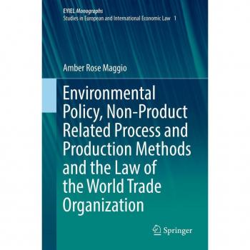 Environmental Policy Non-Product Related Process and Production Methods and the Law of the World Trade Organization