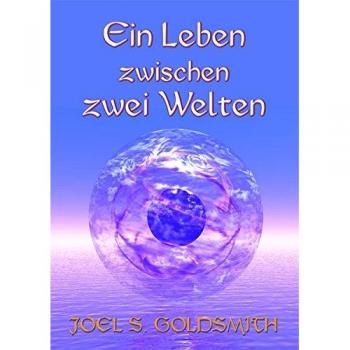 Goldsmith, Joel S. Ein Leben Zwischen Zwei Welten
