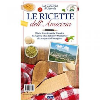 Le ricette dell'amicizia. Diario di sentimenti e di cucina fra Agerola e San Salvatore Monferrato alla scoperta del buongusto