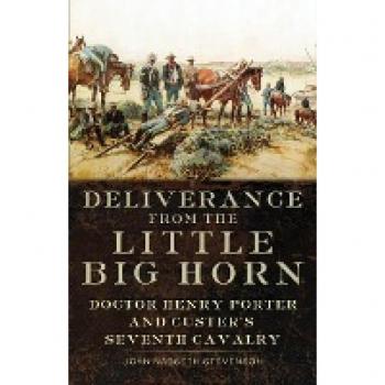 Deliverance from the Little Big Horn: Doctor Henry Porter and Custer's Seventh Cavalry