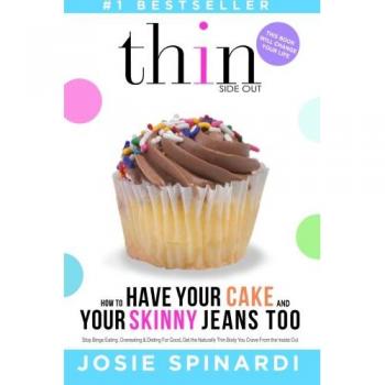 How to Have Your Cake and Your Skinny Jeans Too: Stop Binge Eating Overeating and Dieting For Good Get the Naturally Thin Body You Crave From the In