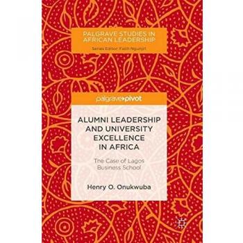 Alumni Leadership and University Excellence in Africa: The Case of Lagos Business School (Palgrave Studies in African Leadership)