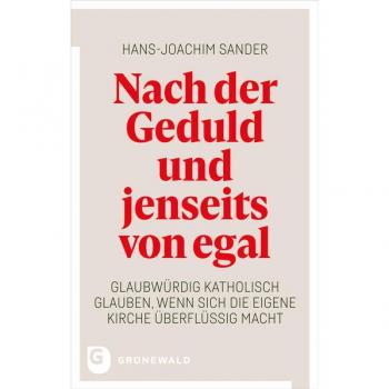 Nach der Geduld und jenseits von egal: Glaubwürdig katholisch glauben, wenn sich die eigene Kirche überflüssig macht
