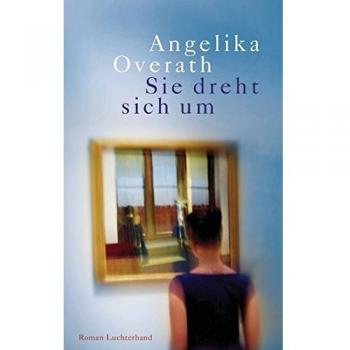 Angelika Overath Sie Dreht Sich Um: Roman
