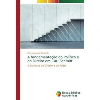 Batistella, Marco Antonio: A fundamentação do Político e do Direito em Carl Schmitt