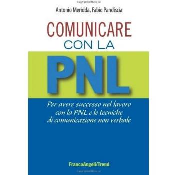 Comunicare con la PNL. Per avere successo nel lavoro con la PNL e le tecniche di comunicazione non verbale