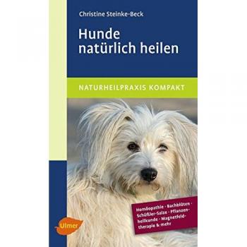 Hunde natürlich heilen: Homöopathie, Bachblüten, Schüßler-Salze & mehr