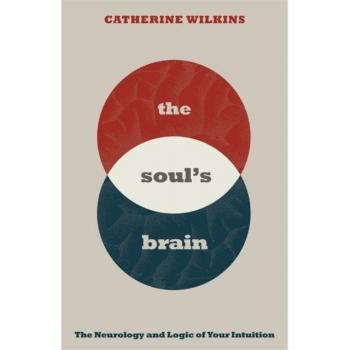 The Soul'S Brain: The Neurology And Logic Of Your Intuition