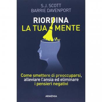 Riordina la tua mente. Come smettere di preoccuparsi, alleviare l'ansia ed eliminare i pensieri negativi
