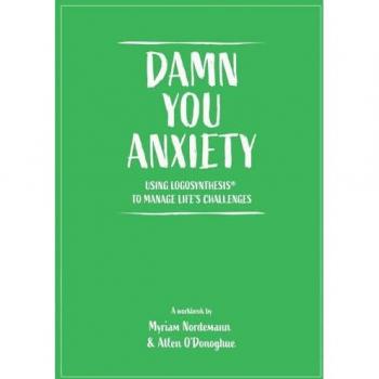 Damn You Anxiety: Using Logosynthesis® to Manage Life's Challenges