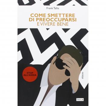 Come smettere di preoccuparsi e vivere bene