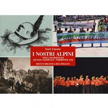 I nostri alpini. Friuli occidentale, adunata nazionale, Pordenone 2014. Ediz. illustrata