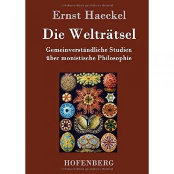 Die Welträtsel: Gemeinverständliche Studien über monistische Philosophie