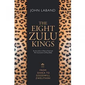 THE EIGHT ZULU KINGS: From Shaka to Goodwill Zwelithini
