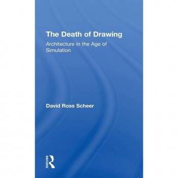 The Death of Drawing: Architecture in the Age of Simulation