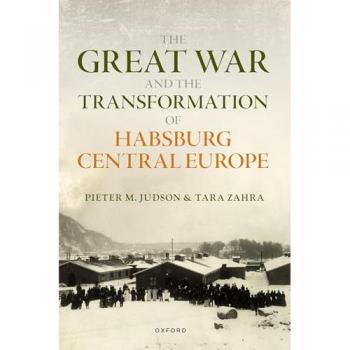 Pieter M. Judson The Great War and the Transformation of Habsburg Central Europe