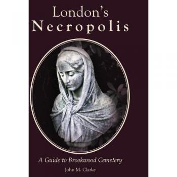London's Necropolis: A Guide to Brookwood Cemetery (New Edition)
