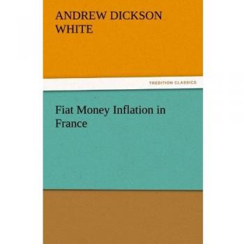 Fiat Money Inflation in France (TREDITION CLASSICS)